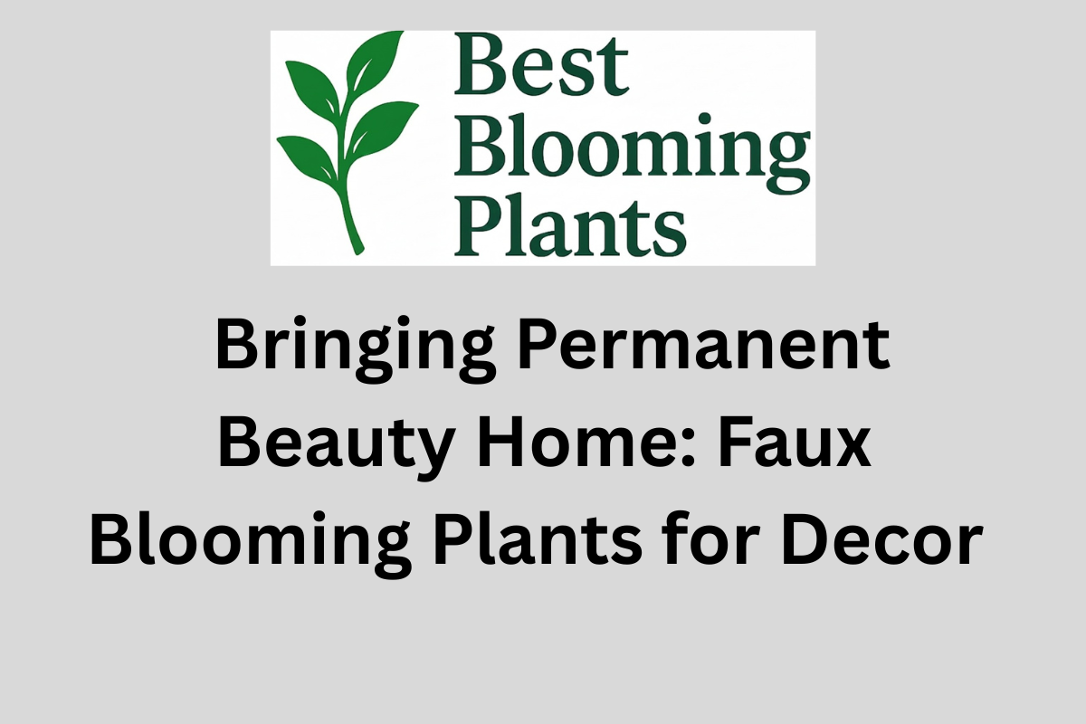 Bringing Permanent Beauty Home Faux Blooming Plants for Decor